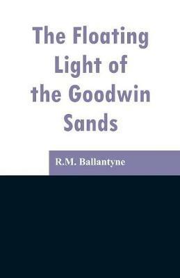 The Floating Light of the Goodwin Sands - Robert Michael Ballantyne - cover