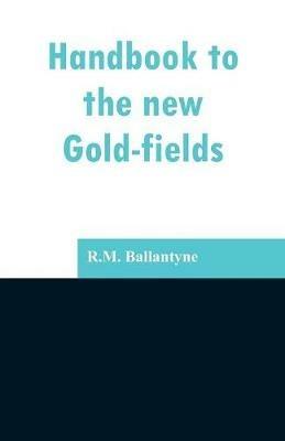 Handbook to the new Gold-fields - Robert Michael Ballantyne - cover