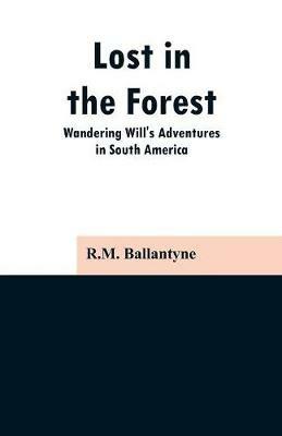 Lost in the Forest: Wandering Will's Adventures in South America - Robert Michael Ballantyne - cover