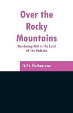 Over the Rocky Mountains: Wandering Will in the Land of the Redskin
