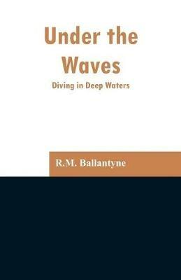 Under the Waves: Diving in Deep Waters - Robert Michael Ballantyne - cover