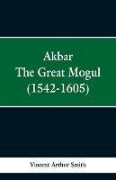 Akbar: The Great Mogul, 1542-1605 - Vincent Arthur Smith - cover