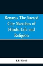Benares, the sacred city; sketches of Hindu life and religion