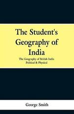 The Student's Geography of India. the Geography of British India: Political and Physical