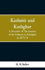 Kashmir and Kashgar: A narrative of the journey of the embassy to Kashgar in 1873-74