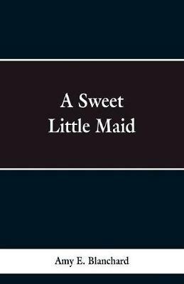 A Sweet Little Maid - Amy E Blanchard - cover