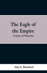 The Eagle of the Empire: A Story of Waterloo