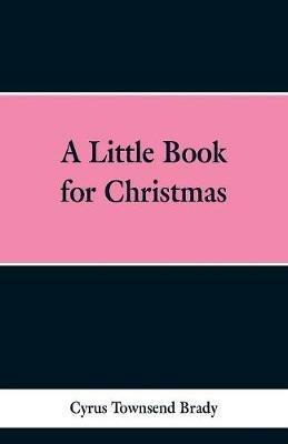 A Little Book for Christmas - Cyrus Townsend Brady - cover