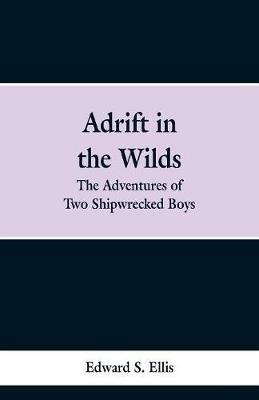 Adrift in the Wilds: The Adventures of Two Shipwrecked Boys - Edward S Ellis - cover