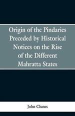 Origin of the Pindaries Preceded by Historical Notices on the Rise of the Defferent Mahratta States.