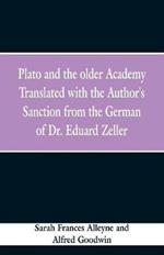 Plato and the older Academy Translated with the Author's Sanction from the German of Dr. Eduard Zeller