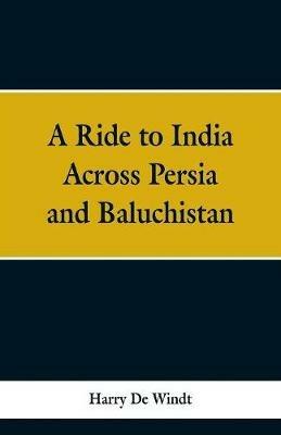 A Ride to India Across Persia and Baluchistan - Harry de Windt - cover