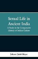 Sexual life in ancient India: a study in the comparative history of Indian culture - Johann Jakob Meyer - cover