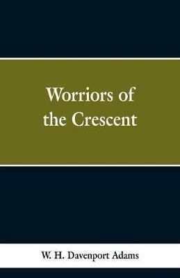 Worriors of the Crescent - W H Davenport Adams - cover