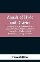 Annals of Hyde and District: Containing Historical Reminiscences of Denton, Haughton, Dukinfield. Mottram, Longdendale. Bredbury, Marple. And the Neighbouring Townships