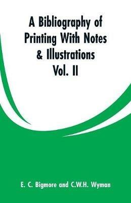 A Bibliography of Printing With Notes & Illustrations: Vol. II - E C Bigmore,C W H Wyman - cover