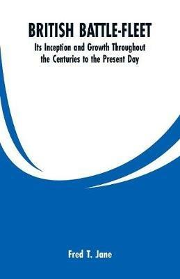 British Battle-Fleet: Its Inception and Growth Throughout the Centuries to the Present Day - Fred T Jane - cover