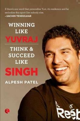 WINNING LIKE YUVRAJ: Think & Succeed Like Singh - Alpesh Patel - cover