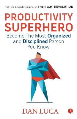Productivity Superhero: Become the Most Organized and Disciplined Person You Know - Dan Luca - cover