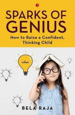 SPARKS OF GENIUS: How to Raise a Confident, Thinking Child - Bela Raja - cover