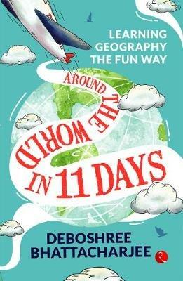 Around the World in 11 Days: Learning Geography the Fun Way - Deboshree Bhattacharjee - cover