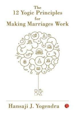 The 12 Yogic Principles for Making Marriages Work - Hansaji J. Yogendra - cover