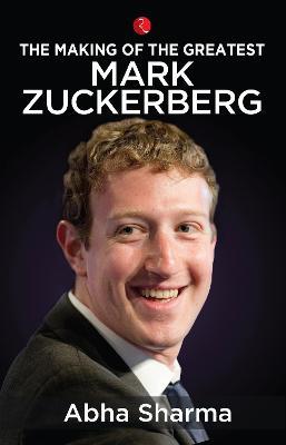 The Making of the Greatest: Mark Zuckerberg - Abha Sharma - cover