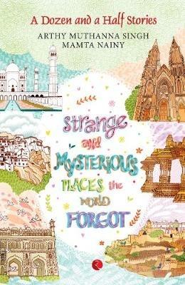 Strange and Mysterious Places the World Forgot - Arthy Muthanna Singh - cover