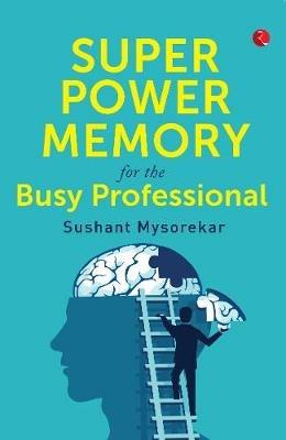 Super power memory for the busy professional - Sushant Mysorekar - cover