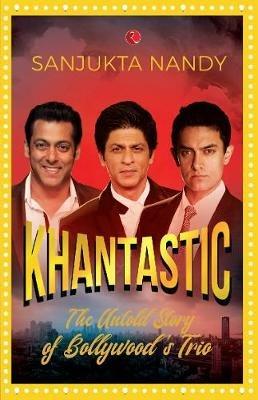KHANtastic: The untold story of Bollywood's trio - Sanjukta Nandy - cover