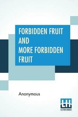 Forbidden Fruit And More Forbidden Fruit: Forbidden Fruit Luscious And Exciting Story And More Forbidden Fruit Or Master Percy'S Progress In And Beyond The Domestic Circle - Anonymous - cover
