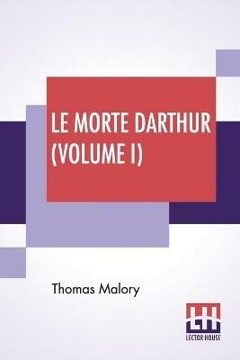 Le Morte Darthur (Volume I): Sir Thomas Malory'S Book Of King Arthur And Of His Noble Knights Of The Round Table. The Text Of Caxton Edited, With An Introduction By Sir Edward Strachey, Bart. - Thomas Malory - cover