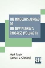 The Innocents Abroad Or The New Pilgrim's Progress (Volume II): Being An Account Of The Steamship Quaker City'S Pleasure Excursion To Europe And The Holy Land