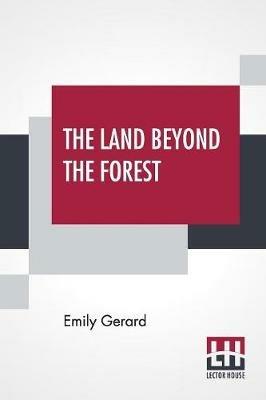 The Land Beyond The Forest: Facts, Figures, And Fancies From Transylvania - Emily Gerard - cover