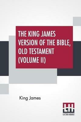 The King James Version Of The Bible, Old Testament (Volume II) - King James - cover