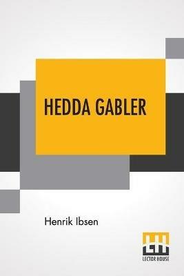 Hedda Gabler: Play In Four Acts Translated By Edmund Gosse And William Archer - Henrik Ibsen - cover