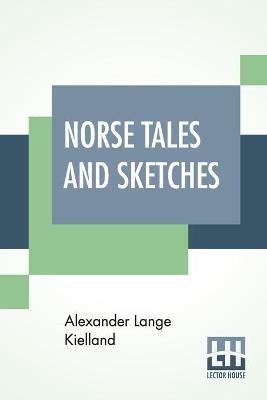 Norse Tales And Sketches: Translated By R. L. Cassie. - Alexander Lange Kielland - cover