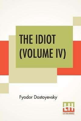The Idiot (Volume IV): Translated By Eva Martin - Fyodor Dostoyevsky - cover