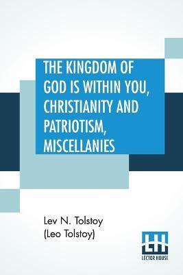 The Kingdom Of God is Within You, Christianity and Patriotism, Miscellanies: Translated From The Original Russian And Edited By Leo Wiener - Lev N Tolstoy (Leo Tolstoy) - cover