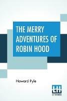 The Merry Adventures Of Robin Hood: Of Great Renown In Nottinghamshire