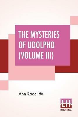 The Mysteries Of Udolpho (Volume III): A Romance Interspersed With Some Pieces Of Poetry - Ann Ward Radcliffe - cover