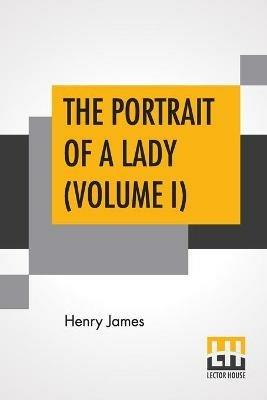 The Portrait Of A Lady (Volume I) - Henry James - cover
