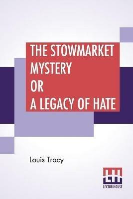 The Stowmarket Mystery Or A Legacy Of Hate - Louis Tracy - cover