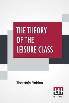 The Theory Of The Leisure Class - Thorstein Veblen - cover