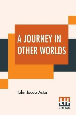 A Journey In Other Worlds: A Romance Of The Future - John Jacob Astor - cover