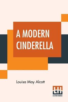 A Modern Cinderella: Or The Little Old Shoe And Other Stories - Louisa May Alcott - cover