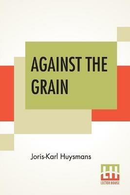 Against The Grain: Translated By John Howard - Joris Karl Huysmans - cover