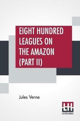 Eight Hundred Leagues On The Amazon (Part II) - Jules Verne - cover