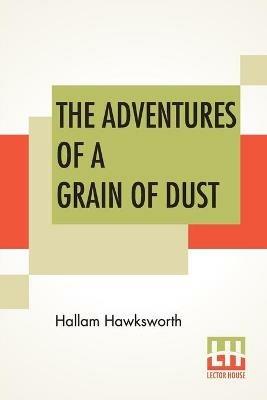 The Adventures Of A Grain Of Dust - Hallam Hawksworth - cover