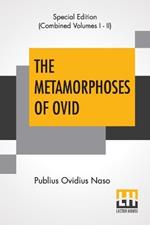 The Metamorphoses Of Ovid (Complete): Literally Translated Into English Prose, With Copious Notes and Explanations By Henry T. Riley, With An Introduction By Edward Brooks, Jr.